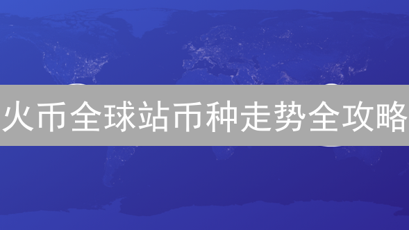 火币全球站币种走势全攻略：掌握暴涨先机！