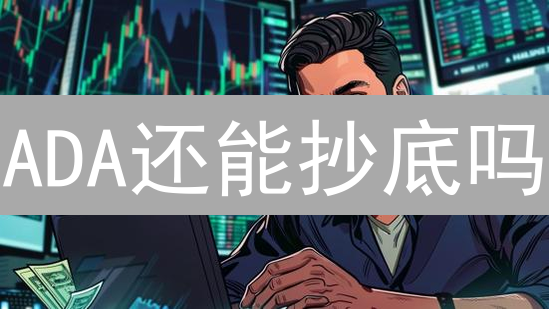 ADA还能抄底吗？Cardano的未来是希望还是绝望？速看！