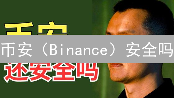 币安（Binance）安全吗？深度解析安全历史与措施！
