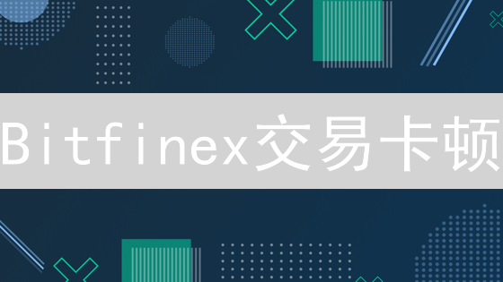 Bitfinex交易卡顿？深度剖析原因与解决方案，别再错过最佳时机！