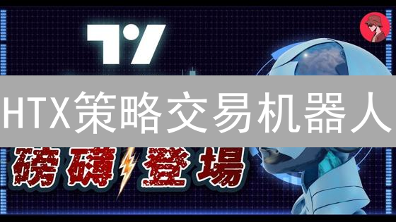 HTX策略交易机器人：新手到高手的进阶指南，告别盲投！