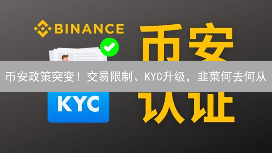 币安政策突变！交易限制、KYC升级，韭菜何去何从？