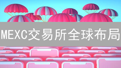 MEXC交易所全球布局：如何引爆加密货币市场？