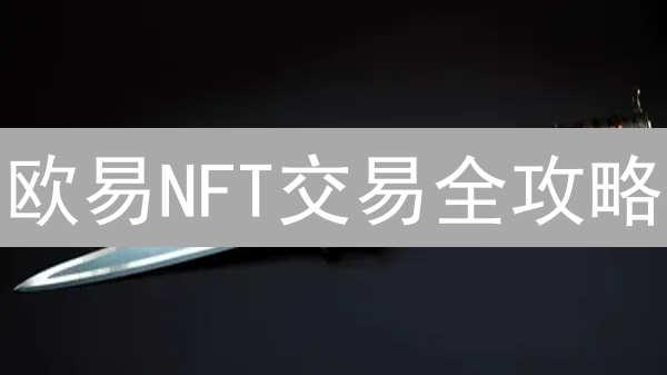 欧易NFT交易全攻略：新手必看，掘金数字艺术品！