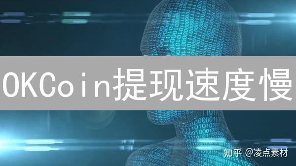 OKCoin提现速度慢？如何提升提币效率？最新用户体验分析！