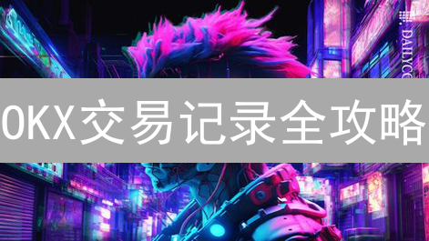 OKX交易记录全攻略：快速查询与财务分析技巧！