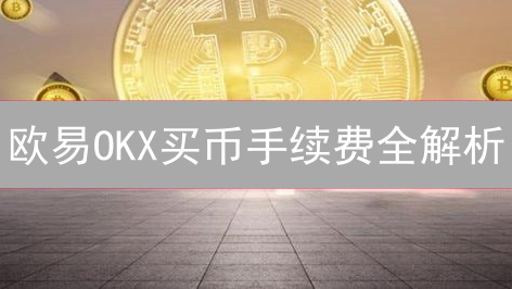 欧易OKX买币手续费全解析：省钱交易，就看这篇！