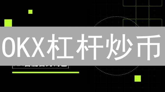 OKX杠杆炒币：如何用小资金撬动比特币财富？