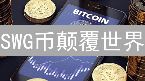 SWG币颠覆世界？5个爆发式应用，机遇与挑战并存！