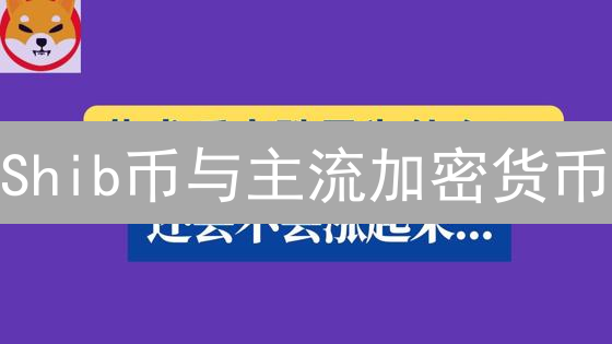 Shib币与主流加密货币：市场表现深度对比分析