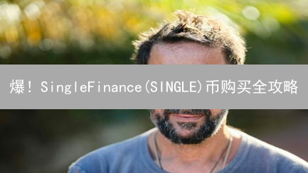 爆！SingleFinance(SINGLE)币购买全攻略：新手必看！